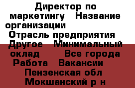 Директор по маркетингу › Название организации ­ Michael Page › Отрасль предприятия ­ Другое › Минимальный оклад ­ 1 - Все города Работа » Вакансии   . Пензенская обл.,Мокшанский р-н